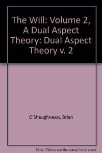 The Will: Volume 2, A Dual Aspect Theory