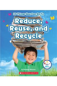 10 Things You Can Do to Reduce, Reuse, Recycle