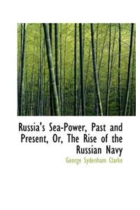 Russia's Sea-Power, Past and Present, Or, the Rise of the Russian Navy