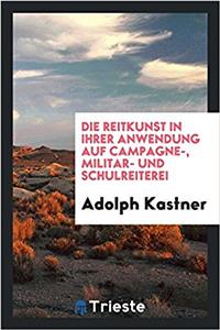 Die Reitkunst in Ihrer Anwendung Auf Campagne-, Militar- Und Schulreiterei