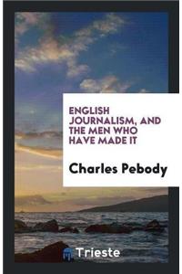 English Journalism, and the Men Who Have Made It