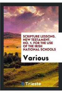Scripture Lessons. New Testament. No. 1. for the Use of the Irish National Schools