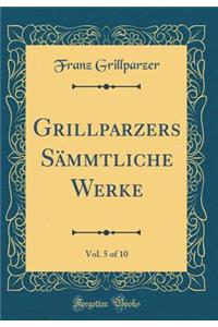 Grillparzers Sï¿½mmtliche Werke, Vol. 5 of 10 (Classic Reprint)