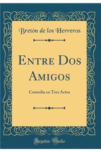 Entre DOS Amigos: Comedia En Tres Actos (Classic Reprint)
