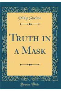 Truth in a Mask (Classic Reprint)