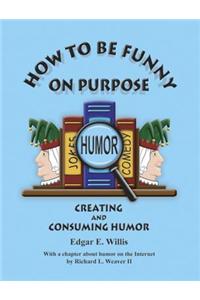 How to Be Funny on Purpose; Creating and Consuming Humor
