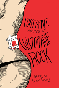 Forty-Five Minutes of Unstoppable Rock: Stories by Steve Passey