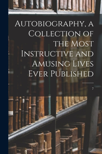 Autobiography, a Collection of the Most Instructive and Amusing Lives Ever Published; 7