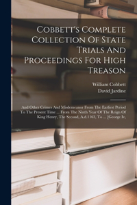 Cobbett's Complete Collection Of State Trials And Proceedings For High Treason: And Other Crimes And Misdemeanor From The Earliest Period To The Present Time ... From The Ninth Year Of The Reign Of King Henry, The Second, A.d.11