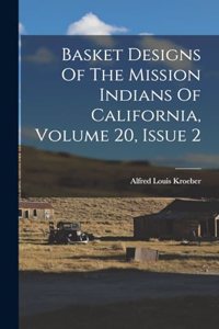 Basket Designs Of The Mission Indians Of California, Volume 20, Issue 2