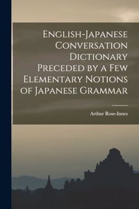 English-Japanese Conversation Dictionary Preceded by a Few Elementary Notions of Japanese Grammar