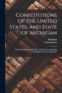 Constitutions Of The United States, And State Of Michigan