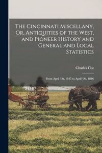 Cincinnati Miscellany, Or, Antiquities of the West, and Pioneer History and General and Local Statistics