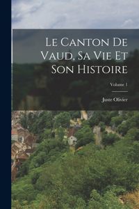 Canton De Vaud, Sa Vie Et Son Histoire; Volume 1