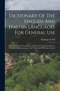 Dictionary Of The English And Italian Languages For General Use: With The Italian Pronunciation And The Accentuation Of Every Word In Both Languages, And The Terms Of Science And Art