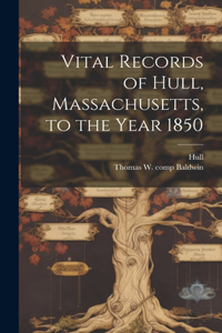 Vital Records of Hull, Massachusetts, to the Year 1850