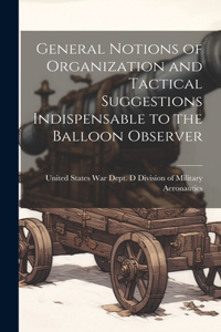 General Notions of Organization and Tactical Suggestions Indispensable to the Balloon Observer