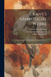 I. Kant's Sämmtliche Werke