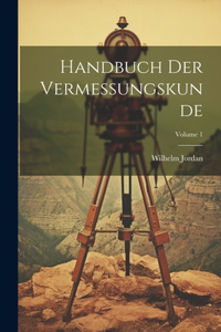 Handbuch Der Vermessungskunde; Volume 1