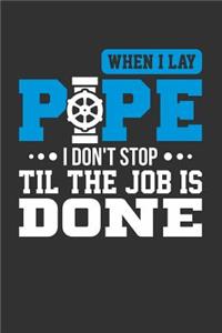 When I Lay Pipe I Don't Stop Til the Job is Done