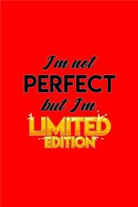 Im not perfect but I'm limited edition