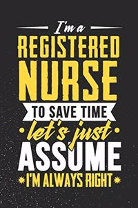 I'm A Registered nurse To Save Time Let's Just Assume I'm Always Right