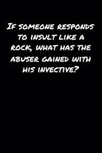 If Someone Responds To Insult Like A Rock What Has The Abuser Gained With His Invective