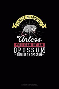 Always Be Yourself Unless You Can Be An Opossum Then Be An Opossum