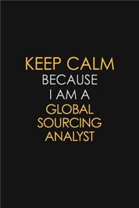 Keep Calm Because I Am A Global Sourcing Analyst