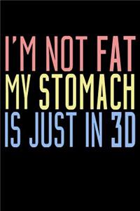 I'm Not Fat My Stomach Is Just In 3D