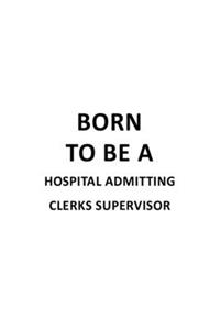 Born To Be A Hospital Admitting Clerks Supervisor