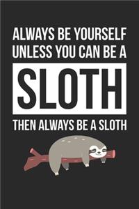 Funny Journal - Always Be Yourself Unless You Can Be A Sloth Notebook - Gift for Animal Lovers
