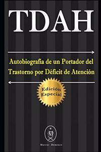 TDAH - Autobiografía de un Portador del Trastorno por Déficit de Atención. Edición Especial