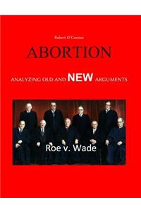 Abortion--Analyzing Old and New Arguments
