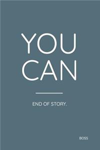 You Can End of Story. Boss