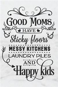 Good Moms Have Sticky Floors Messy Kitchens Laundry Piles and Happy Kids: A Fun Matte Soft Cover Notebook Journal for Mothers to Write In. 120 Blank Lined Internal Pages