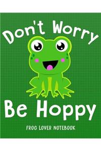 DON'T WORRY BE HOPPY Frog Lover Notebook