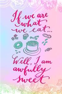 If We Are What We Eat..Well, I'm Awfully Sweet