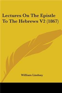 Lectures On The Epistle To The Hebrews V2 (1867)