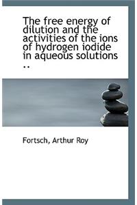The Free Energy of Dilution and the Activities of the Ions of Hydrogen Iodide in Aqueous Solutions .