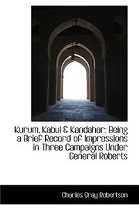 Kurum, Kabul & Kandahar: Being a Brief Record of Impressions in Three Campaigns Under General Robert