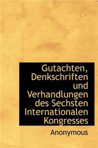 Gutachten, Denkschriften Und Verhandlungen Des Sechsten Internationalen Kongresses
