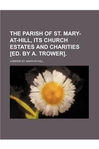 The Parish of St. Mary-At-Hill, Its Church Estates and Charities [Ed. by A. Trower].