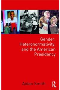 Gender, Heteronormativity, and the American Presidency