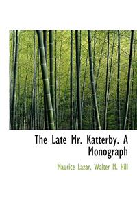 The Late Mr. Katterby. a Monograph