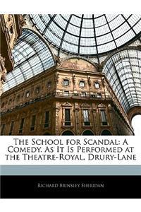 The School for Scandal: A Comedy. as It Is Performed at the Theatre-Royal, Drury-Lane