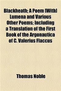 Blackheath; A Poem [With] Lumena and Various Other Poems; Including a Translation of the First Book of the Argonautica of C. Valerius Flaccus