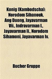 Knig (Kambodscha): Norodom Sihanouk, Ang Duong, Jayavarman VII., Indravarman I., Jayavarman II., Norodom Sihamoni, Jayavarman IV.