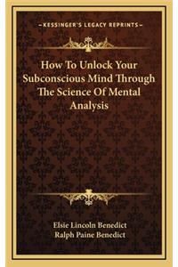How To Unlock Your Subconscious Mind Through The Science Of Mental Analysis