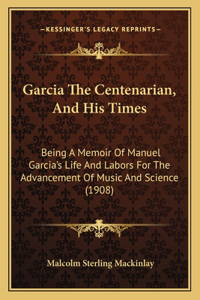 Garcia The Centenarian, And His Times